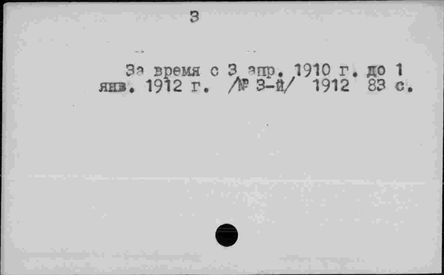 ﻿3
Эя янз. 1
>емя с 3 ядр, 1910 г. до 1
2 г. Л 3-й/ 1912 83 с